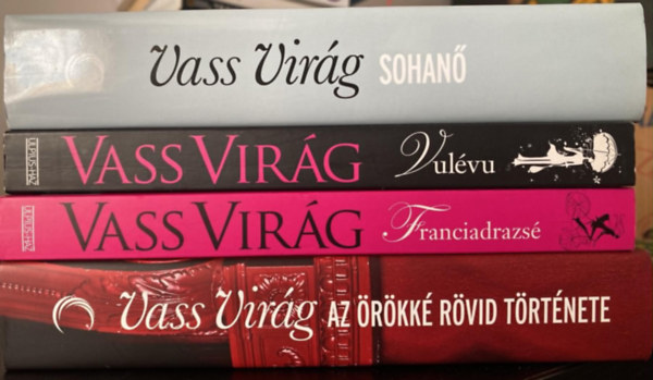 Vass Vir�g - 4 db Vass Vir�g reg�ny: Sohan� + Vul�vu + Franciadrazs� + Az �r�kk� r�vid t�rt�nete