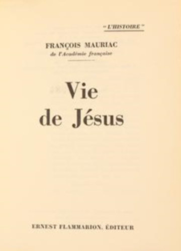 Francois Mauriac - Vie de Jsus (Jzus lete francia nyelven)