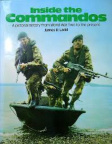 james d ladd - Inside the Commandos: Pictorial History from World War Two to the Present
