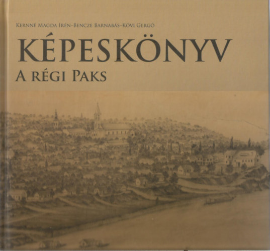 Kernn Magda Irn; Bencze Barnabs; Kvi Gerg - Kpesknyv - A rgi Paks