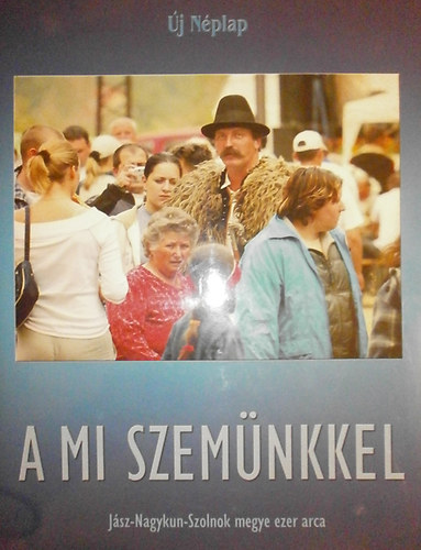 j Nplap - A mi szemnkkel - Jsz-Nagykun-Szolnok megye ezer arca (j Nplap)
