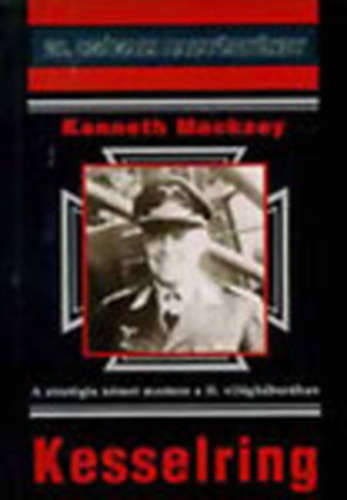 Kenneth Macksey - Kesselring - A strat�gia n�met mestere a II. vil�gh�bor�ban (20. sz�zadi hadt�rt�net)
