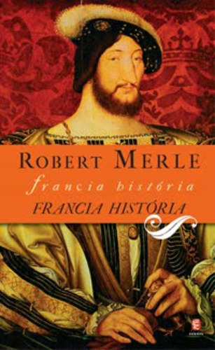 Robert Merle - Francia hist�ria I.