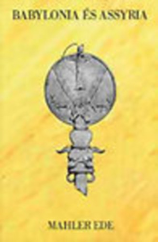 Mahler Ede - Babylonia és Assyria (Reprint)
