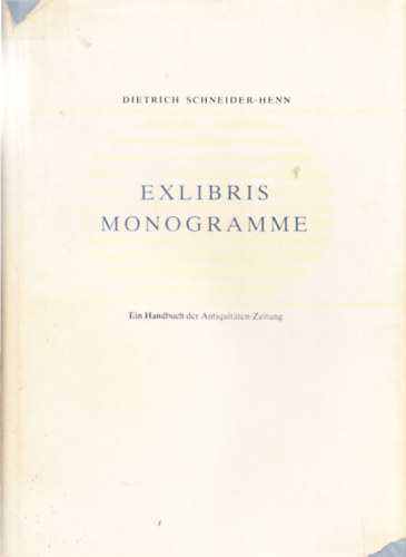 Dietrich Schneider-Henn - Exlibris monogramme - Ein Handbuch der Antiquitaten-Zeitung