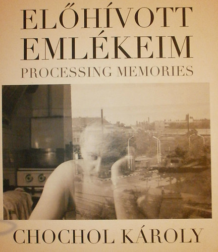 Chochol Kroly - Elhvott emlkeim - Processing Memories