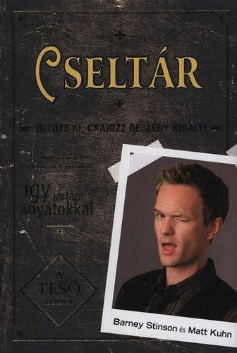 Barney Stinson; Matt Kuhn - Cseltr - ltzz ki, csajozz be, lgy kirly!