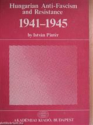 Pintr Istvn - Hungarian Anti-Fascism and Resistance 1941-1945