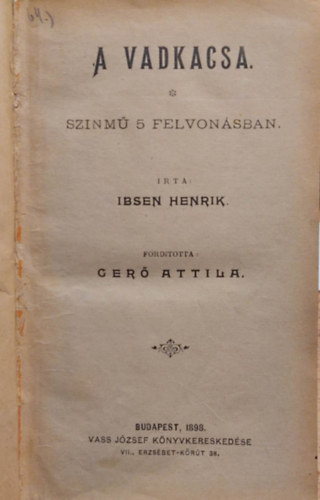 Ger Attila , Blumenthal Oszkr s Kadelburg Gusztv, Heltai Jen, Bisson, Kvessy Albert, Labiche s Delacour, Gth Sndor, Grillparzer Ferencz, Ambrus Zoltn Ibsen Henrik (szerk.) - 5 db m egy ktetben: A vadkacsa - Sznm 5 felvonsban/ Mozg fnykpek - Bohzat 3 felvonsban/ Hipnotizlt anys - Bohzat 3 felvonsban/ A persely - Bohzat 5 felvonsban/ Medea - Szomorjtk 5 felvonsban