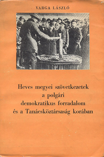 Varga László - Heves megyei szövetkezetek a polgári demokratikus forradalom és a Tanácsköztársaság korában