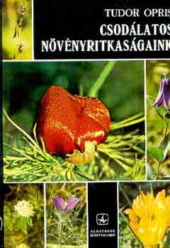 Tudor Opris - Csodálatos növényritkaságaink