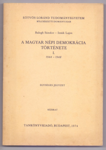 Balogh S�ndor - Izs�k Lajos - A magyar n�pi demokr�cia t�rt�nete I. 1944-1948 - Egys�ges jegyzet