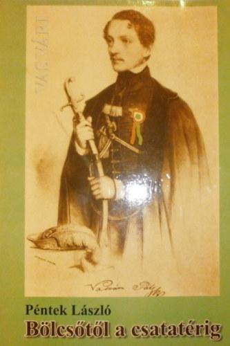 Pntek Lszl - Vasvri Pl blcstl a csatatrig