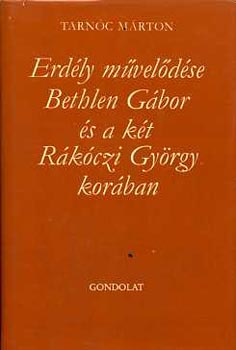 Tarn�c M�rton - Erd�ly m�vel�d�se Bethlen G�bor �s a k�t R�k�czi Gy�rgy kor�ban