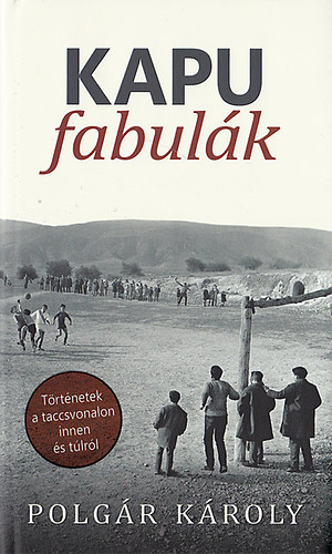 Polg�r K�roly - Kapu fabul�k - T�rt�netek a taccsvonalon innen �s t�lr�l