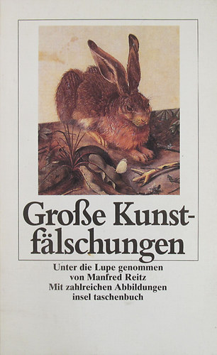 Manfred Reitz - Grosse Kunstflschungen. Falsche Kunst und echte Flscher. Unter die Lupe genommen von Manfred Reitz