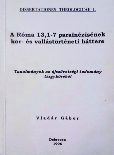 Vladár Gábor - A Róma 13,1-7 parainézisének kor- és vallástörténeti háttere