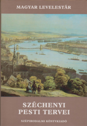 Bácskai Vera; Nagy Lajos (vál.) - Széchenyi pesti tervei (Magyar Levelestár)