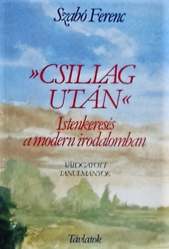 Szab� Ferenc - ""Csillag ut�n"" - Istenkeres�s a modern irodalomban