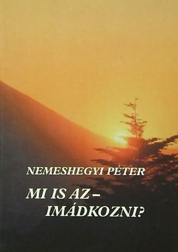 Nemeshegyi Pter - Mi is az - imdkozni?