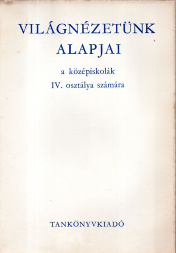 Harsányi Iván; Varga Dénesné; Dr. Zrinszky László - Világnézetünk alapjai - a középiskolák IV. osztálya számára
