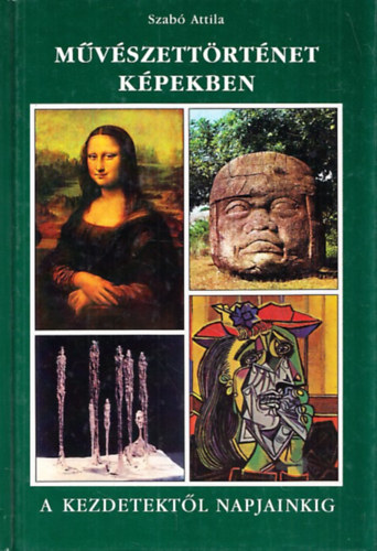 Szabó Attila - Művészettörténet képekben - A kezdetektől napjainkig