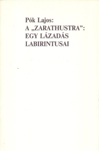 Pk Lajos - A "Zarathustra": Egy lzads labirintusai
