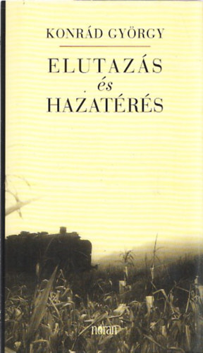 Szerző Konrád György Szerkesztő Gaál Tekla - Elutazás és hazatérés - Önéletrajzi regény