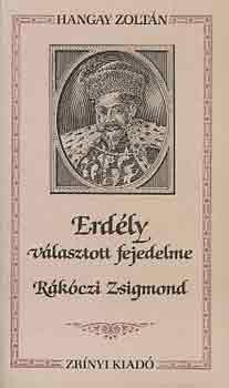 Hangay Zolt�n - Erd�ly v�lasztott fejedelme, R�k�czi Zsigmond