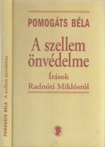 Pomogáts Béla - A szellem önvédelme (Írások Radnóti Miklósról)