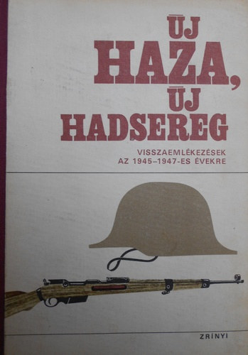 M�ricz Lajos Szerk: Nagy G�bor - �j haza, �j hadsereg. Visszaeml�kez�sek az 1945-1948-as �vekre.