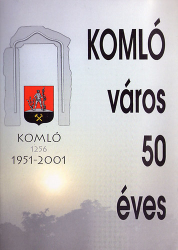 Dr. Rácz Sándor - Komló város 50 éves 1951-2001