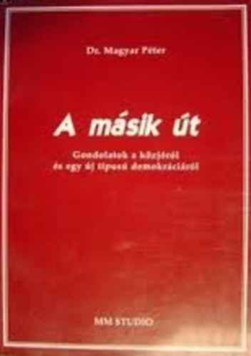 Magyar P�ter - A m�sik �t - Gondolatok a k�zj�r�l �s egy �j t�pus� demokr�ci�r�l