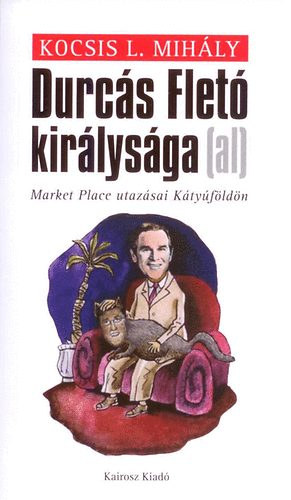 Kocsis L. Mihly - Durcs Flet kirlysga (Market Place utazsai Ktyfldn)