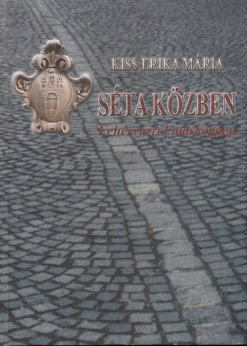 Kiss Erika Mária - Séta közben - Fehérvárról másképeen
