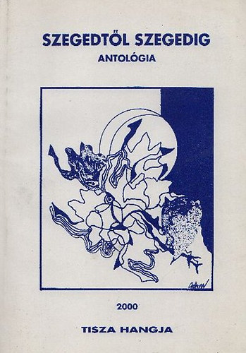 Simai Mihály (főszerk.) - Szegedtől Szegedig - antológia 2000