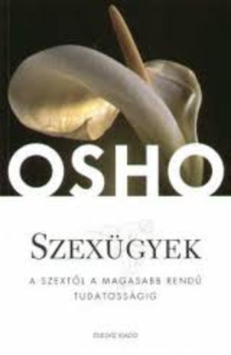 Osho - Szexgyek  A szextl a magasabb rend tudatossgig