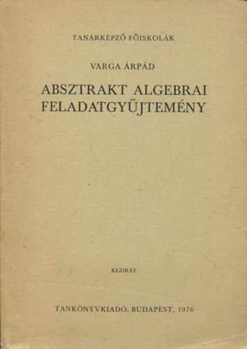 Varga �rp�d - Absztrakt algebrai feladatgy�jtem�ny