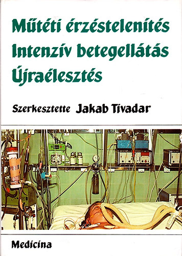Jakab Tivadar - Műtéti érzéstelenítés-Intenzív betegellátás-Újraélesztés