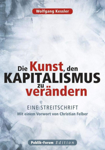 Wolfgang Kessler - Die Kunst, den Kapitalismus zu ver�ndern - Eine Streitschrift. Mit einem Vorwort von Christian Felber