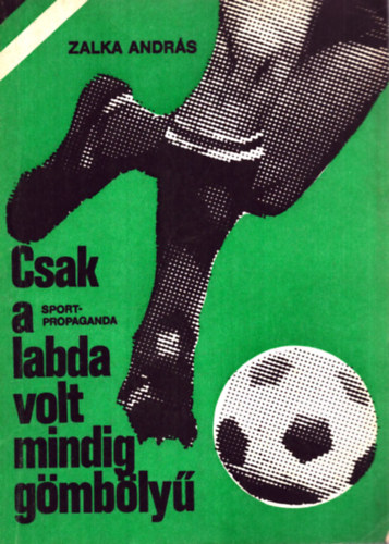 Zalka András - Csak a labda volt mindig gömbölyű