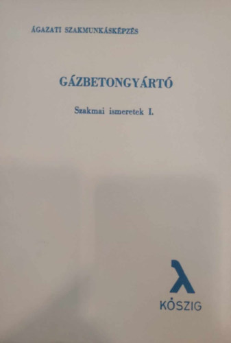Prim�sz Ferenc  (szerk.) - dr. Ga�l Mikl�s - G�sp�r Mikl�s - Pallai Dezs� - G�zbetongy�rt� szakmai ismeretek 1-2. (�gazati szakmunk�sk�pz�s)