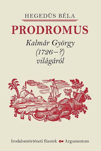 Hegedüs Béla - Prodromus - Kalmár György (1726-?) világáról