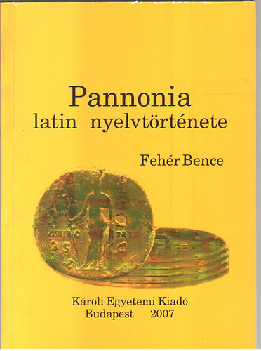 Feh�r Bence - Pannonia latin nyelvt�rt�nete