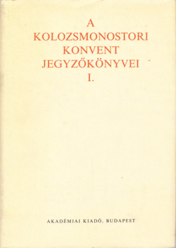 Jak Zsigmond - A Kolozsmonostori Konvent jegyzknyvei I. (1289-1556)