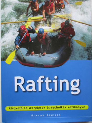 Graeme Addison - Rafting - Alapvet felszerelsek s technikk kziknyve