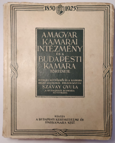 Szávay Gyula - A magyar kamarai intézmény és a budapesti kamara története