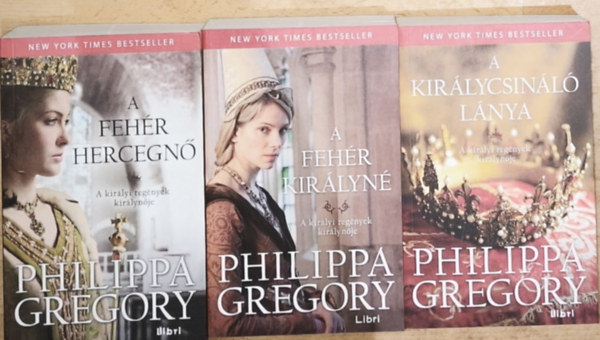 Philippa Gregory - 3db Philippa Gregory - A feh�r kir�lyn�, A feh�r hercegn�, A kir�lycsin�l� l�nya