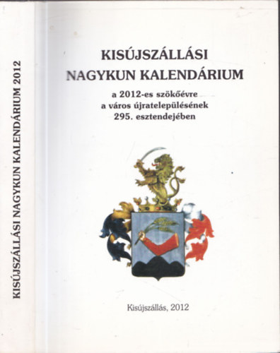 Dr. Ducza Lajos (szerk.) - Kisújszállási Nagykun kalendárium a 2012-es szökőévre a város újratelepülésének a 295. esztendejében