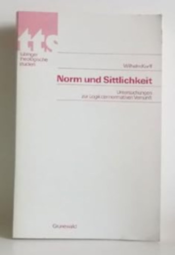 Wilhelm Korff - Norm und Sittlichkeit - Untersuchungen zur logik der normativen vernunft (Matthias-Gr�newald Verlag)
